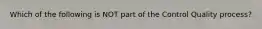 Which of the following is NOT part of the Control Quality process?