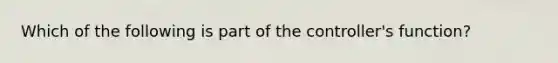 Which of the following is part of the controller's function?