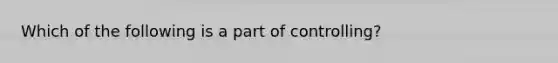 Which of the following is a part of controlling?