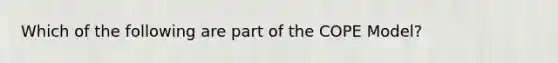 Which of the following are part of the COPE Model?