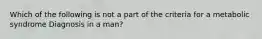 Which of the following is not a part of the criteria for a metabolic syndrome Diagnosis in a man?