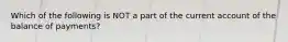 Which of the following is NOT a part of the current account of the balance of payments?