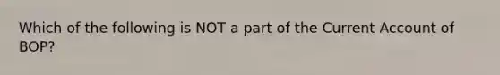 Which of the following is NOT a part of the Current Account of BOP?