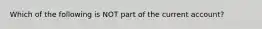 Which of the following is NOT part of the current​ account?