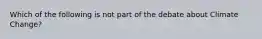 Which of the following is not part of the debate about Climate Change?