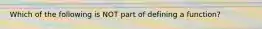 Which of the following is NOT part of defining a function?