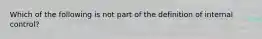 Which of the following is not part of the definition of internal​ control?