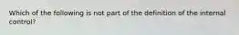 Which of the following is not part of the definition of the internal control?