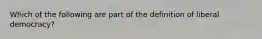 Which of the following are part of the definition of liberal democracy?