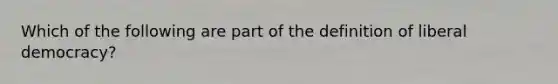 Which of the following are part of the definition of liberal democracy?