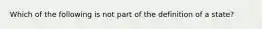 Which of the following is not part of the definition of a state?