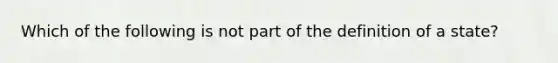 Which of the following is not part of the definition of a state?