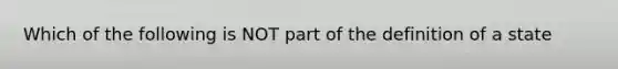 Which of the following is NOT part of the definition of a state