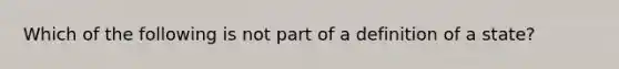 Which of the following is not part of a definition of a state?