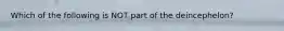 Which of the following is NOT part of the deincephelon?