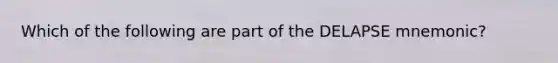 Which of the following are part of the DELAPSE mnemonic?