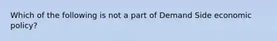 Which of the following is not a part of Demand Side economic policy?