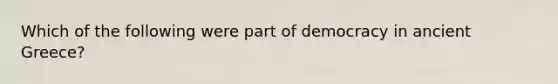 Which of the following were part of democracy in ancient Greece?