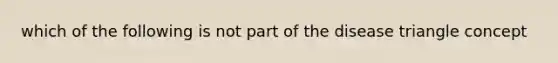 which of the following is not part of the disease triangle concept