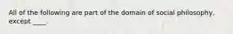 All of the following are part of the domain of social philosophy, except ____.