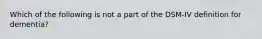 Which of the following is not a part of the DSM-IV definition for dementia?