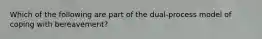 Which of the following are part of the dual-process model of coping with bereavement?