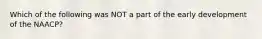 Which of the following was NOT a part of the early development of the NAACP?