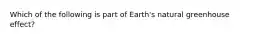 Which of the following is part of Earth's natural greenhouse effect?