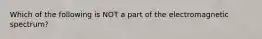 Which of the following is NOT a part of the electromagnetic spectrum?