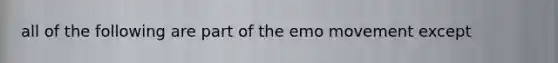 all of the following are part of the emo movement except