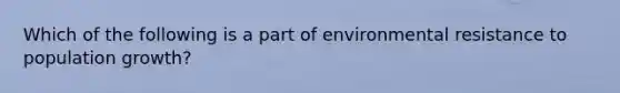 Which of the following is a part of environmental resistance to population growth?