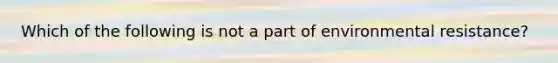 Which of the following is not a part of environmental resistance?