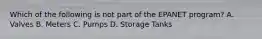 Which of the following is not part of the EPANET program? A. Valves B. Meters C. Pumps D. Storage Tanks