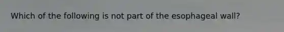 Which of the following is not part of the esophageal wall?