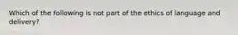 Which of the following is not part of the ethics of language and delivery?