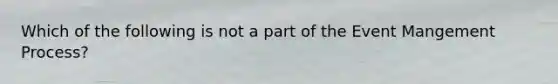 Which of the following is not a part of the Event Mangement Process?