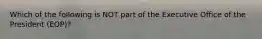 Which of the following is NOT part of the Executive Office of the President (EOP)?