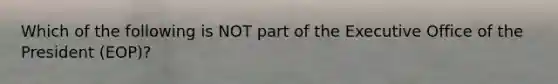 Which of the following is NOT part of the Executive Office of the President (EOP)?