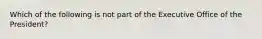 Which of the following is not part of the Executive Office of the President?