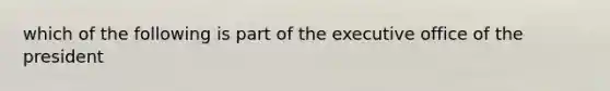 which of the following is part of the executive office of the president