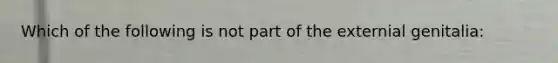 Which of the following is not part of the externial genitalia: