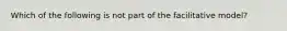 Which of the following is not part of the facilitative model?