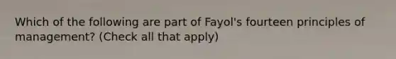 Which of the following are part of Fayol's fourteen principles of management? (Check all that apply)