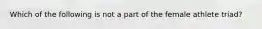 Which of the following is not a part of the female athlete triad?