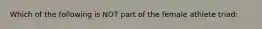 Which of the following is NOT part of the female athlete triad: