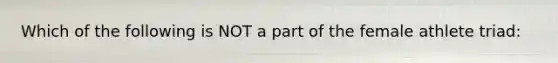 Which of the following is NOT a part of the female athlete triad: