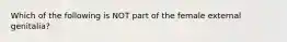 Which of the following is NOT part of the female external genitalia?