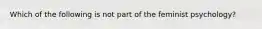 Which of the following is not part of the feminist psychology?