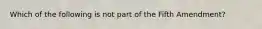 Which of the following is not​ part of the Fifth Amendment?