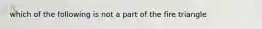 which of the following is not a part of the fire triangle